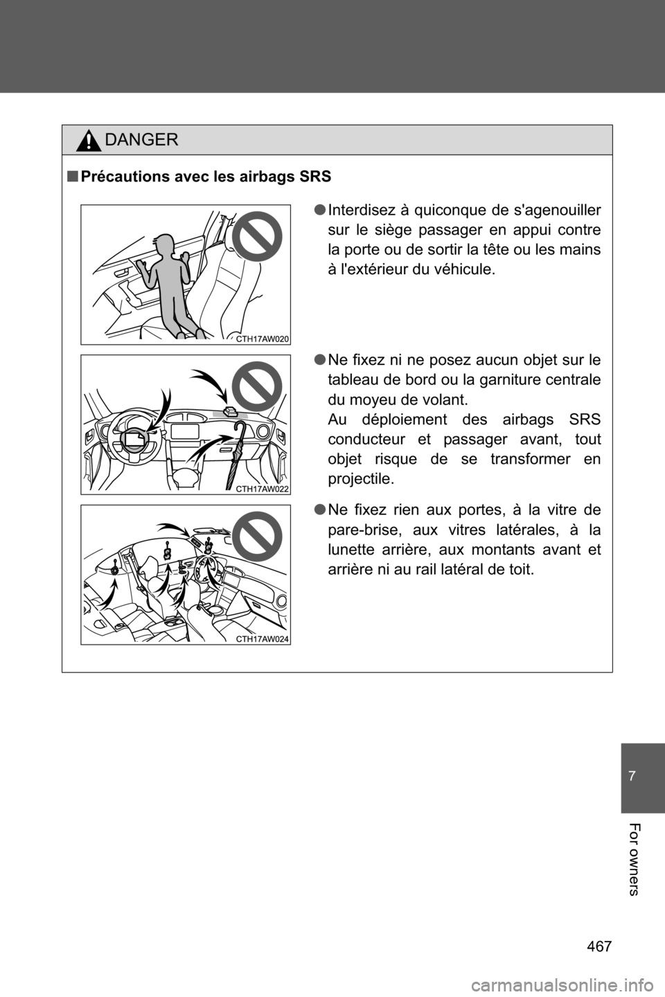 SUBARU BRZ 2016 1.G Owners Manual 467
7
For owners
DANGER
■Précautions avec les airbags SRS
●Interdisez à quiconque de sagenouiller
sur le siège passager en appui contre
la porte ou de sortir la tête ou les mains
à lextéri