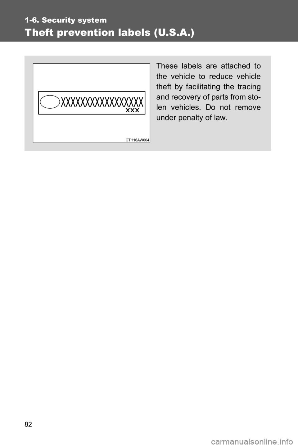 SUBARU BRZ 2016 1.G Owners Manual 82
1-6. Security system
Theft prevention labels (U.S.A.)
These labels are attached to
the vehicle to reduce vehicle
theft by facilitating the tracing
and recovery of parts from sto-
len vehicles. Do n