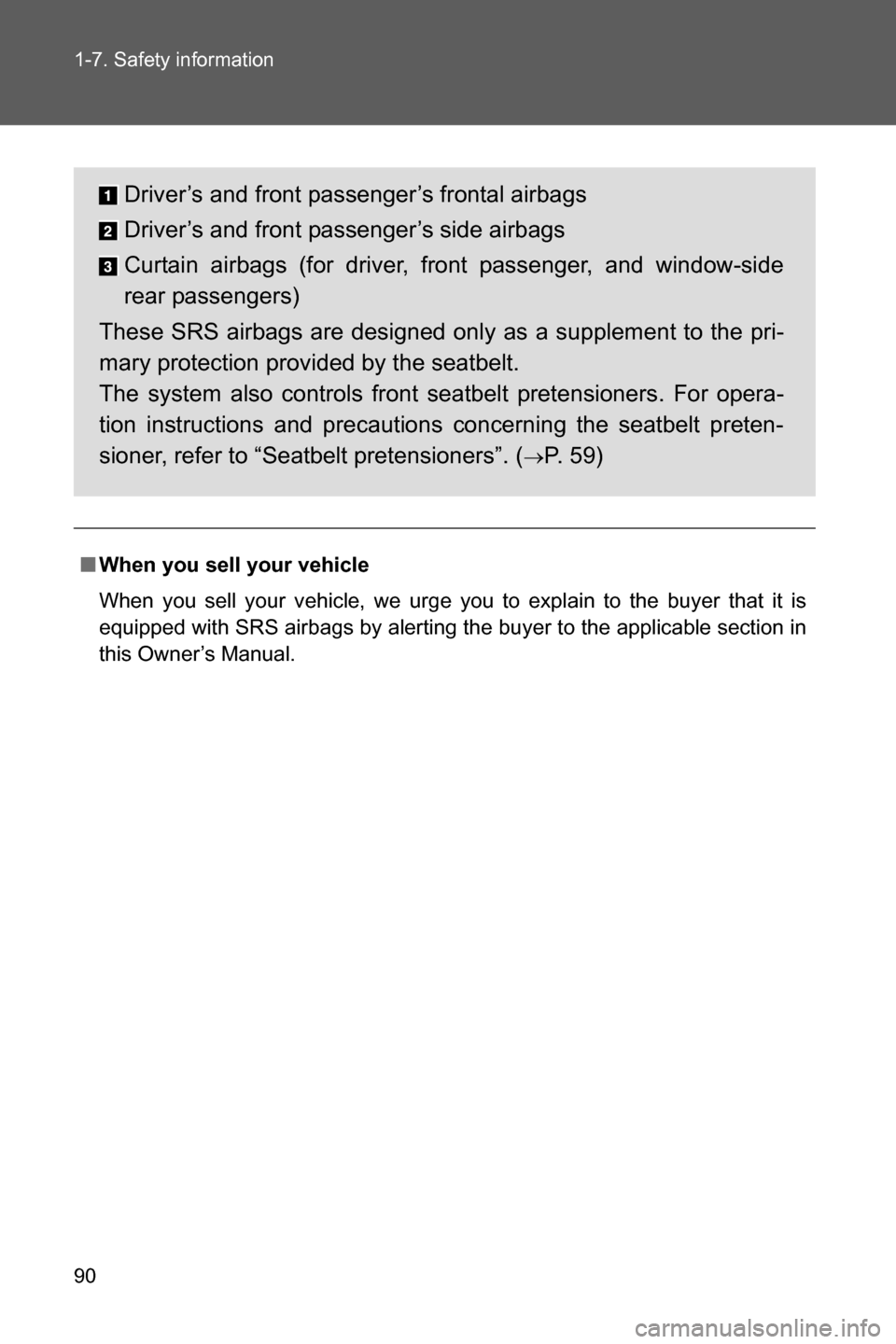 SUBARU BRZ 2016 1.G Owners Manual 90 1-7. Safety information
■When you sell your vehicle
When you sell your vehicle, we urge you to explain to the buyer that it is
equipped with SRS airbags by alerting the buyer to the applicable se