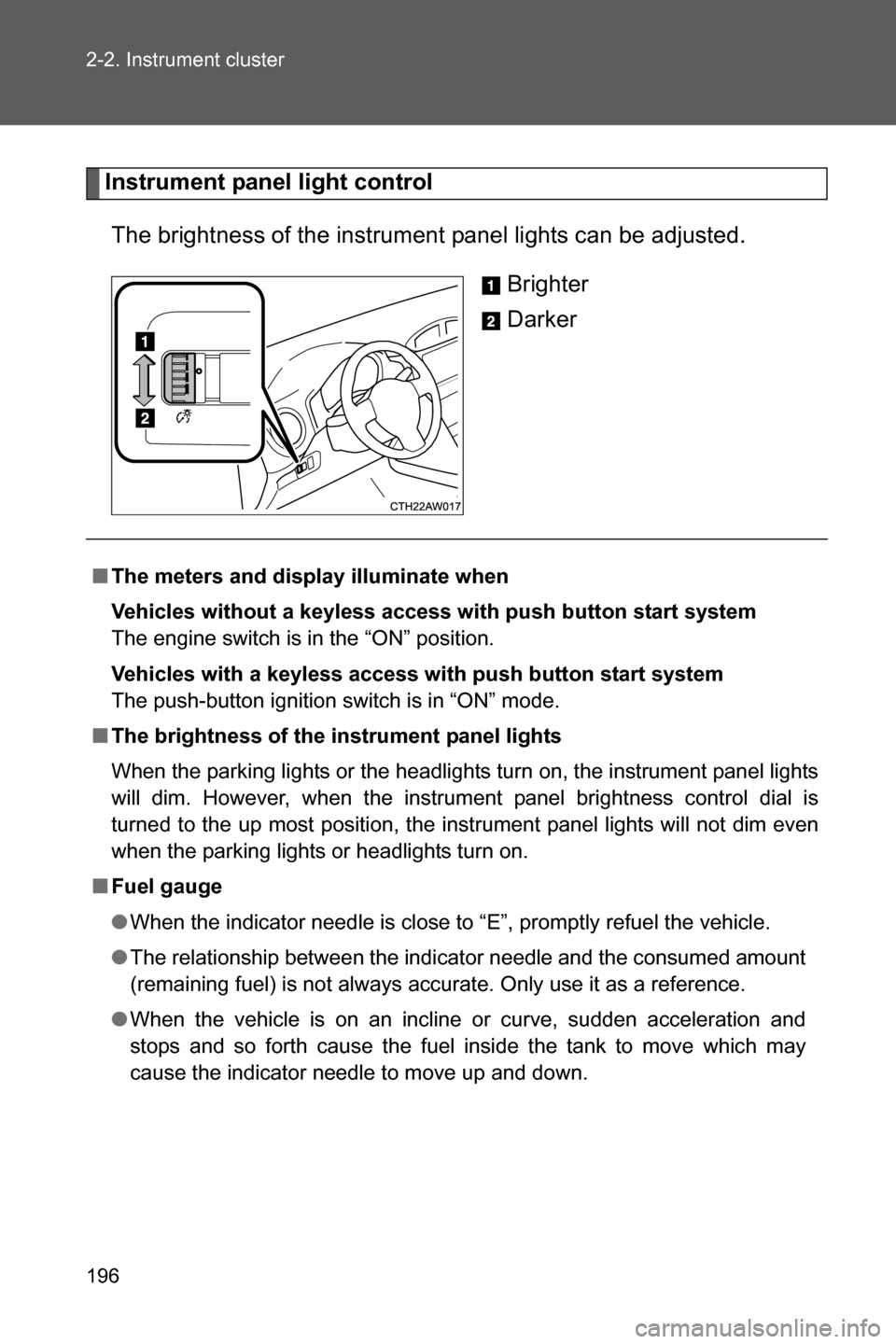 SUBARU BRZ 2017 1.G Owners Manual 196 2-2. Instrument cluster
Instrument panel light control
The brightness of the instrument panel lights can be adjusted.
Brighter
Darker
■The meters and display illuminate when
Vehicles without a k SUBARU BRZ 2017 1.G Owners Manual 196 2-2. Instrument cluster
Instrument panel light control
The brightness of the instrument panel lights can be adjusted.
Brighter
Darker
■The meters and display illuminate when
Vehicles without a k