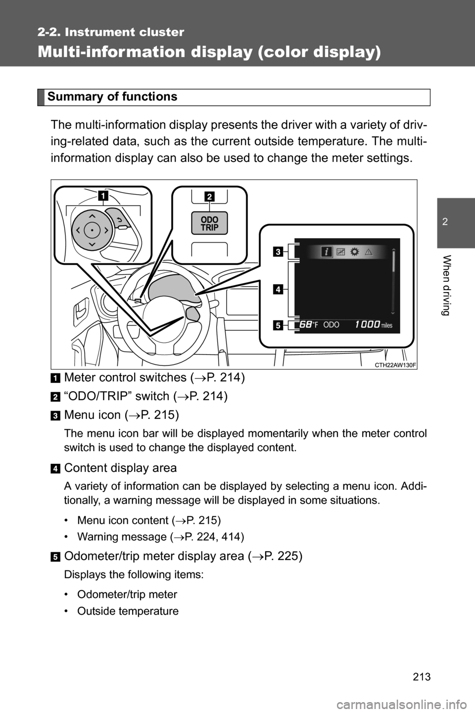 SUBARU BRZ 2017 1.G Owners Manual 213
2-2. Instrument cluster
2
When driving
Multi-infor mation display (color display)
Summary of functions
The multi-information display presents the driver with a variety of driv-
ing-related data, s