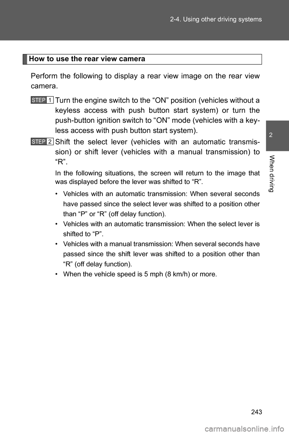 SUBARU BRZ 2017 1.G Owners Manual 243 2-4. Using other driving systems
2
When driving
How to use the rear view camera
Perform the following to display a rear view image on the rear view
camera.
Turn the engine switch to the “ON” p