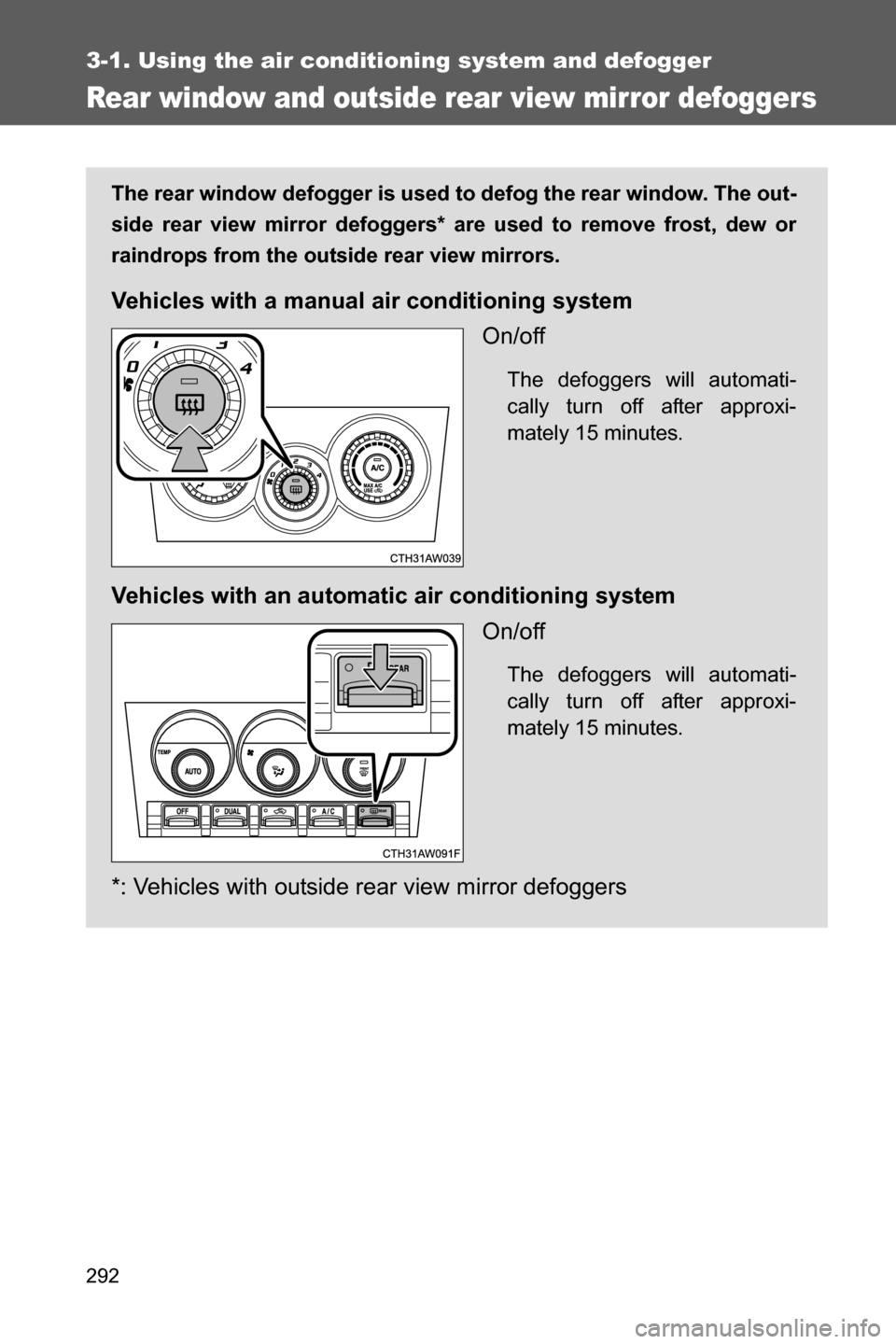 SUBARU BRZ 2017 1.G Owners Manual 292
3-1. Using the air conditioning system and defogger
Rear window and outside rear view mirror defoggers
The rear window defogger is used to defog the rear window. The out-
side rear view mirror def