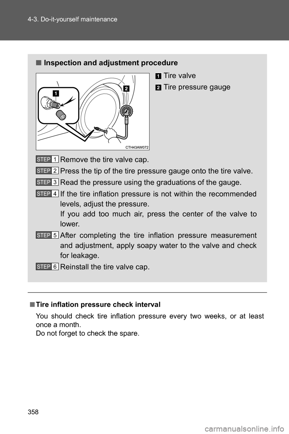 SUBARU BRZ 2017 1.G Owners Manual 358 4-3. Do-it-yourself maintenance
■Tire inflation pressure check interval
You should check tire inflation pressure every two weeks, or at least
once a month. 
Do not forget to check the spare.
■