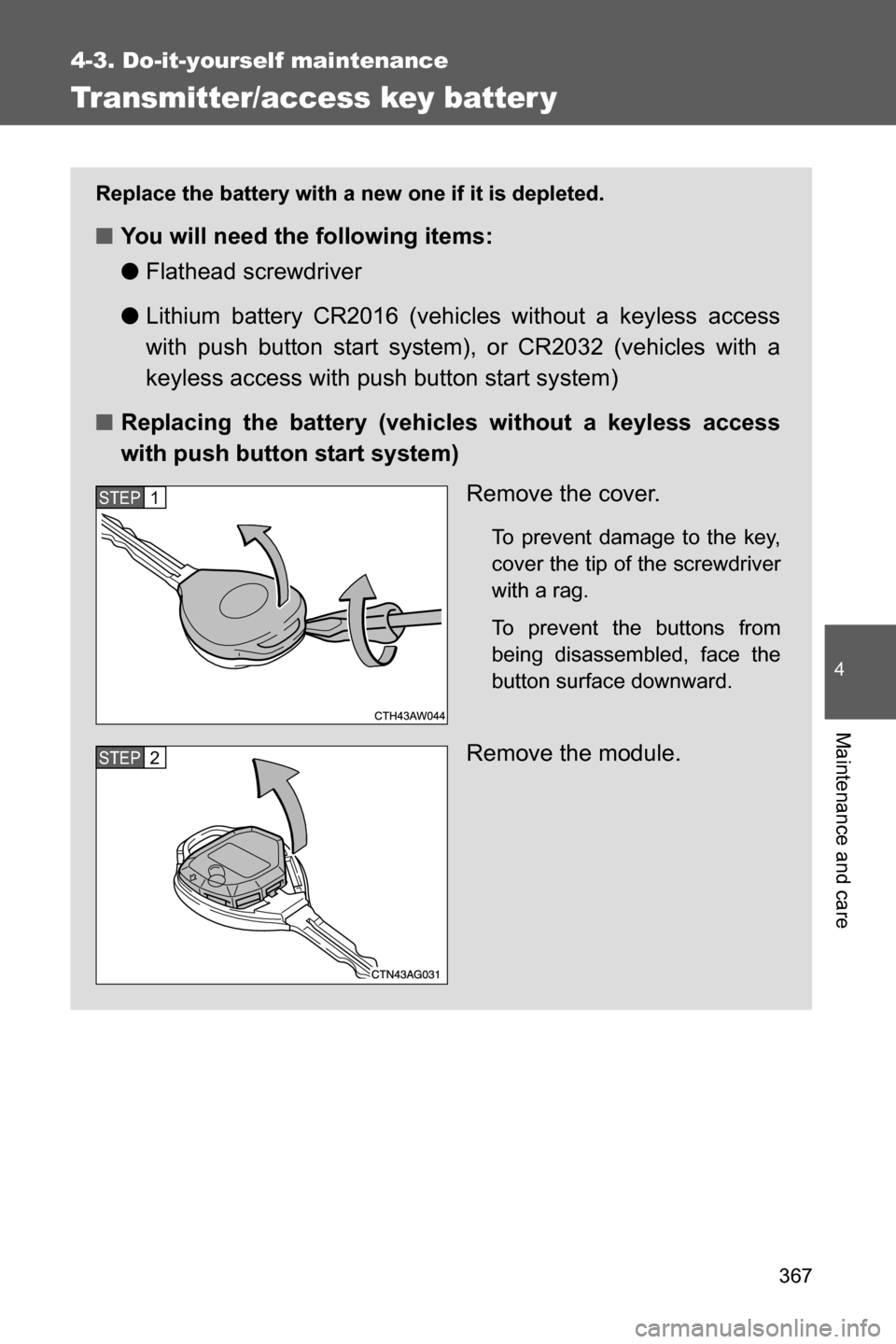 SUBARU BRZ 2017 1.G Owners Manual 367
4-3. Do-it-yourself maintenance
4
Maintenance and care
Transmitter/access key batter y
Replace the battery with a new one if it is depleted.
■You will need the following items:
●Flathead screw