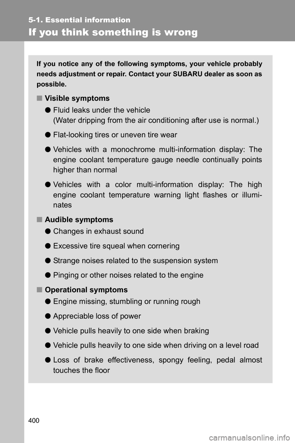 SUBARU BRZ 2017 1.G Owners Manual 400
5-1. Essential information
If you think something is wrong
If you notice any of the following symptoms, your vehicle probably
needs adjustment or repair. Contact your SUBARU dealer as soon as
poss SUBARU BRZ 2017 1.G Owners Manual 400
5-1. Essential information
If you think something is wrong
If you notice any of the following symptoms, your vehicle probably
needs adjustment or repair. Contact your SUBARU dealer as soon as
poss