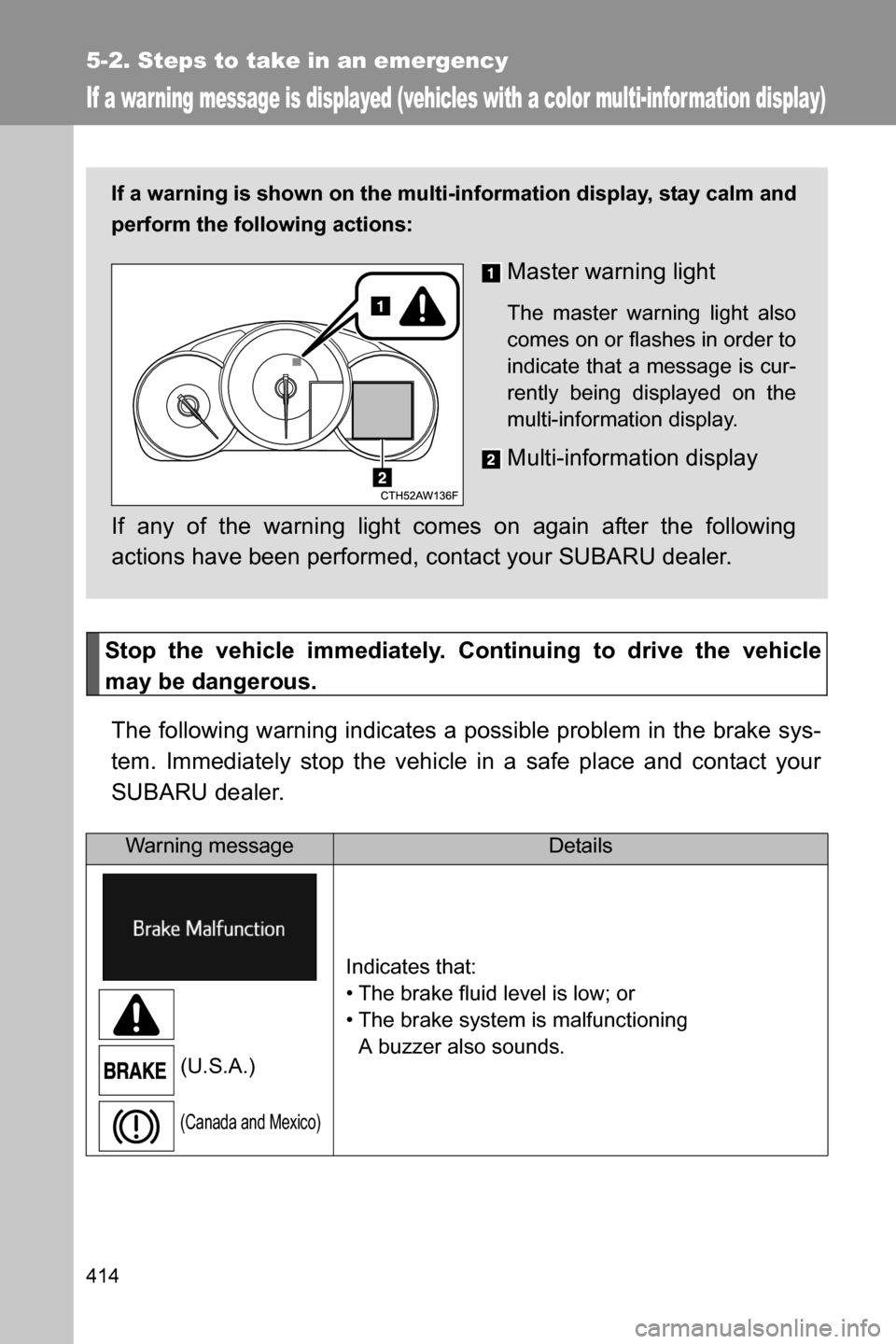 SUBARU BRZ 2017 1.G Owners Manual 414
5-2. Steps to take in an emergency
If a warning message is displayed (vehicles with a color multi-infor mation display)
Stop the vehicle immediately. Continuing to drive the vehicle
may be dangero