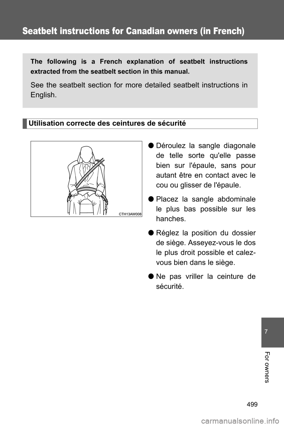 SUBARU BRZ 2017 1.G Owners Manual 499
7
For owners
Seatbelt instructions for Canadian owners (in French)
Utilisation correcte des ceintures de sécurité
●Déroulez la sangle diagonale
de telle sorte quelle passe
bien sur lépaule