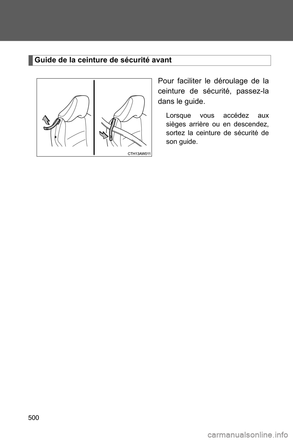 SUBARU BRZ 2017 1.G Owners Manual 500
Guide de la ceinture de sécurité avant
Pour faciliter le déroulage de la
ceinture de sécurité, passez-la
dans le guide.
Lorsque vous accédez aux
sièges arrière ou en descendez,
sortez la c