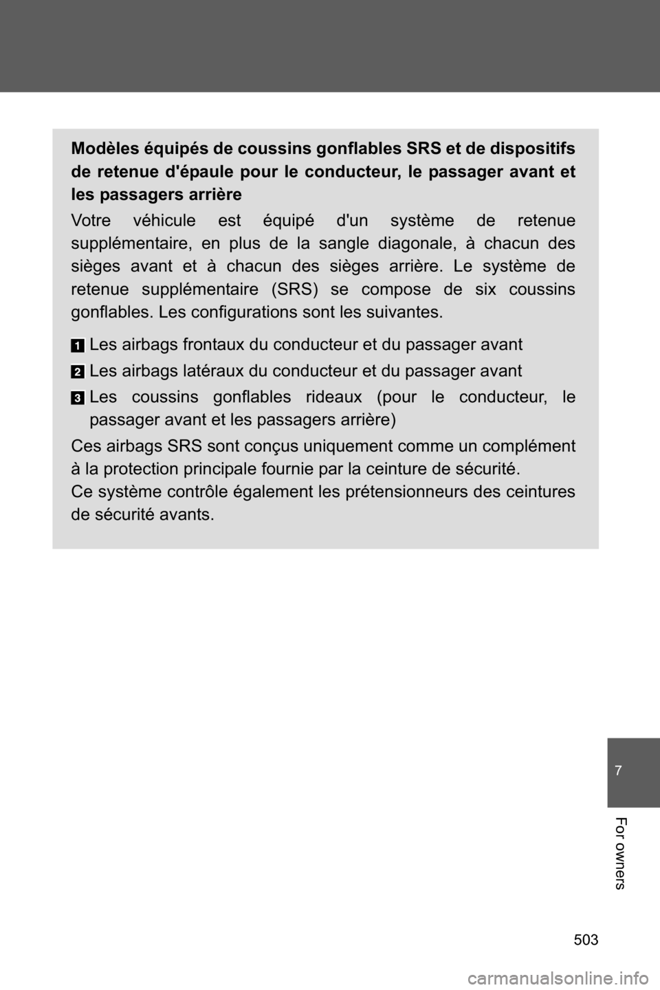 SUBARU BRZ 2017 1.G Owners Manual 503
7
For owners
Modèles équipés de coussins gonflables SRS et de dispositifs
de retenue dépaule pour le conducteur, le passager avant et
les passagers arrière
Votre véhicule est équipé dun 