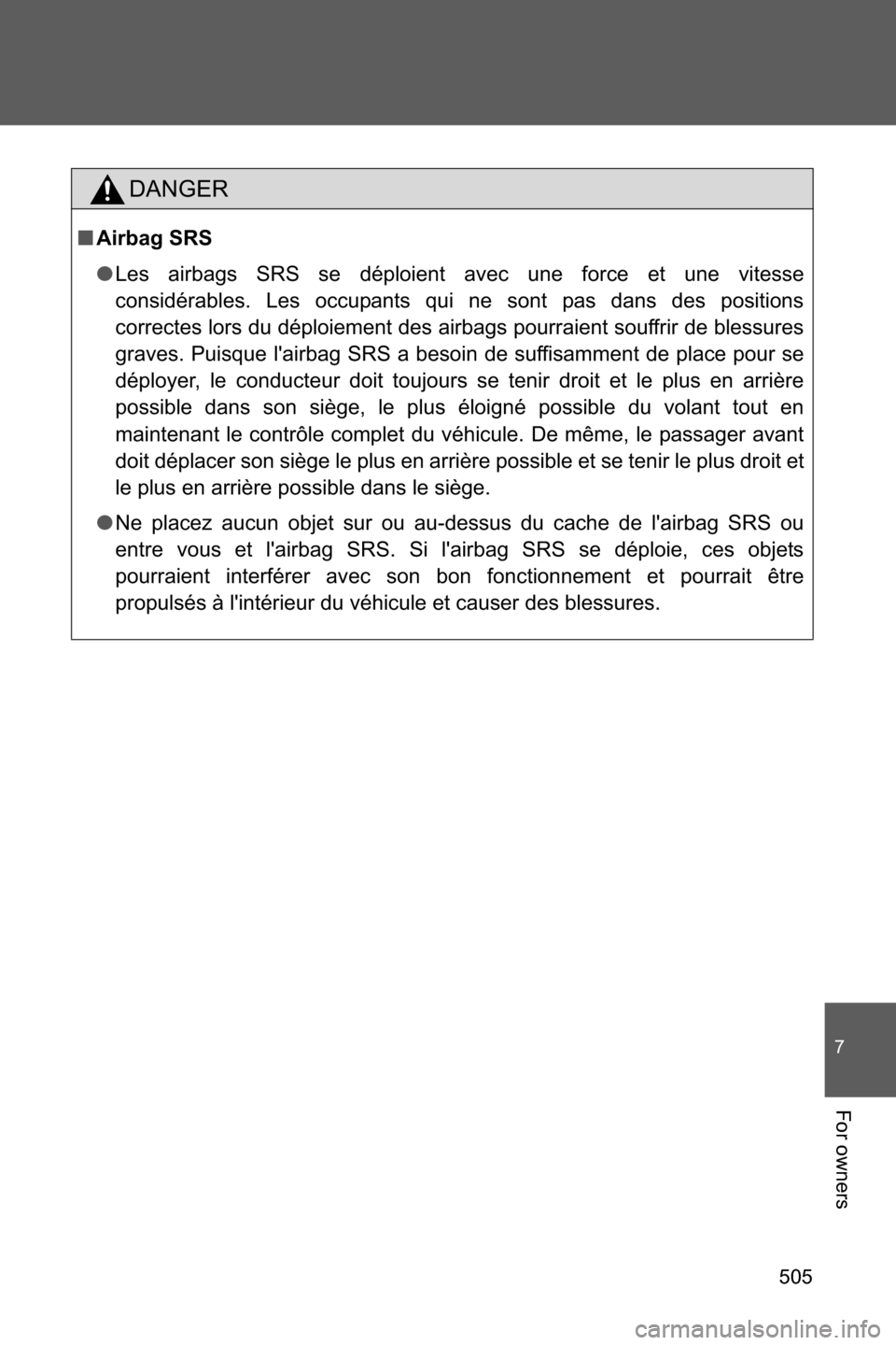 SUBARU BRZ 2017 1.G Owners Manual 505
7
For owners
DANGER
■Airbag SRS
●Les airbags SRS se déploient avec une force et une vitesse
considérables. Les occupants qui ne sont pas dans des positions
correctes lors du déploiement des