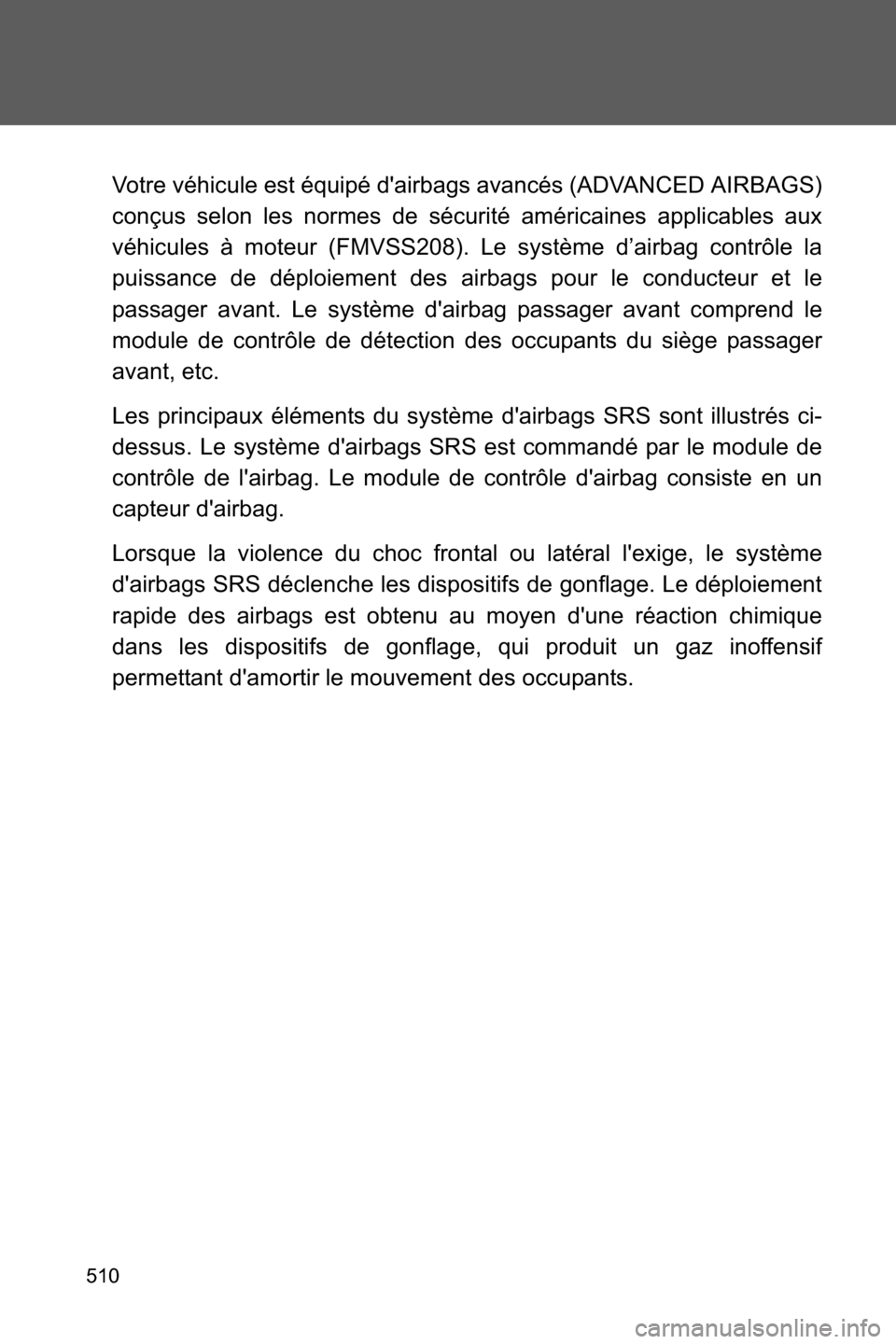 SUBARU BRZ 2017 1.G Owners Manual 510
Votre véhicule est équipé dairbags avancés (ADVANCED AIRBAGS)
conçus selon les normes de sécurité américaines applicables aux
véhicules à moteur (FMVSS208). Le système d’airbag contr