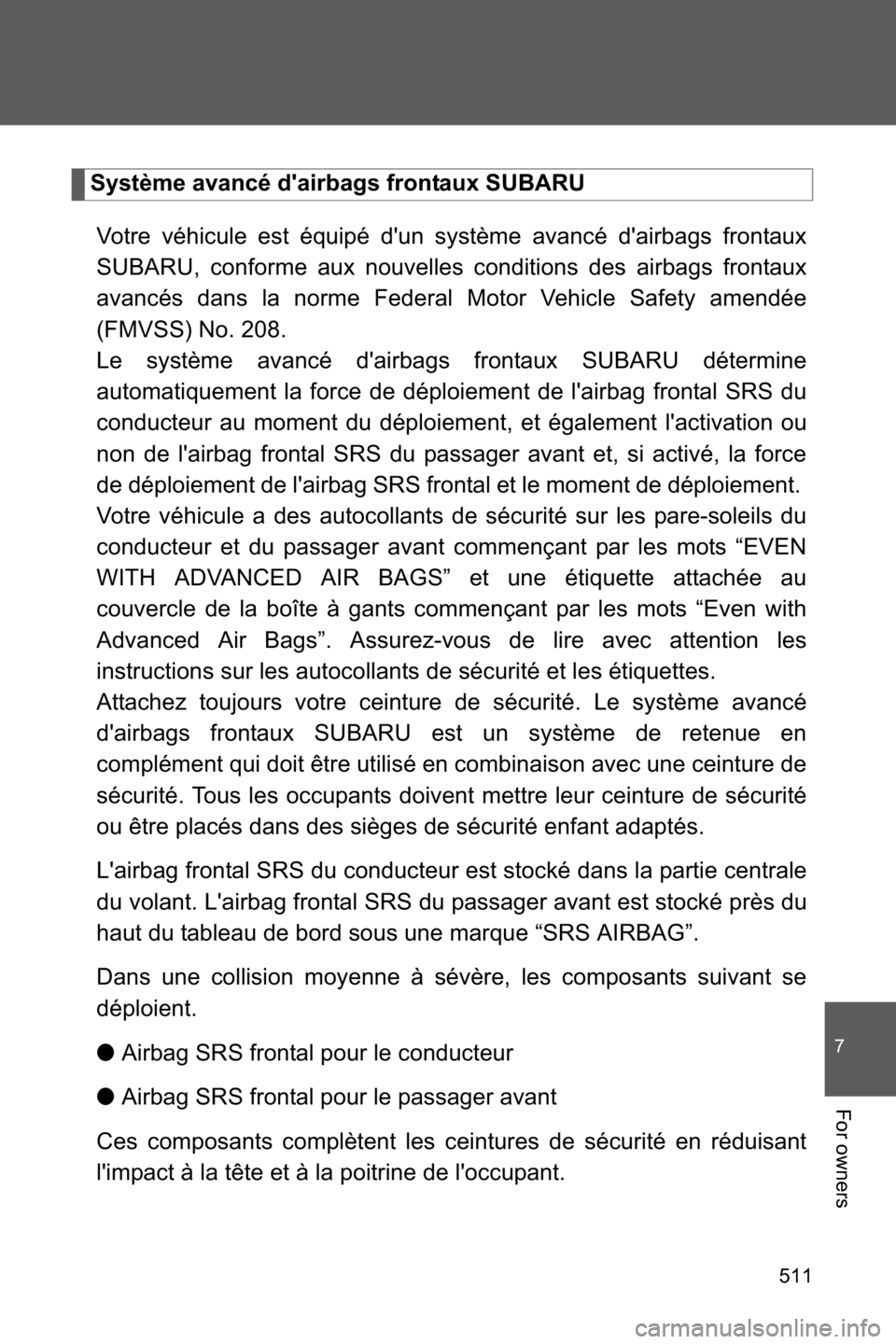 SUBARU BRZ 2017 1.G Owners Manual 511
7
For owners
Système avancé dairbags frontaux SUBARU
Votre véhicule est équipé dun système avancé dairbags frontaux
SUBARU, conforme aux nouvelles conditions des airbags frontaux
avancé