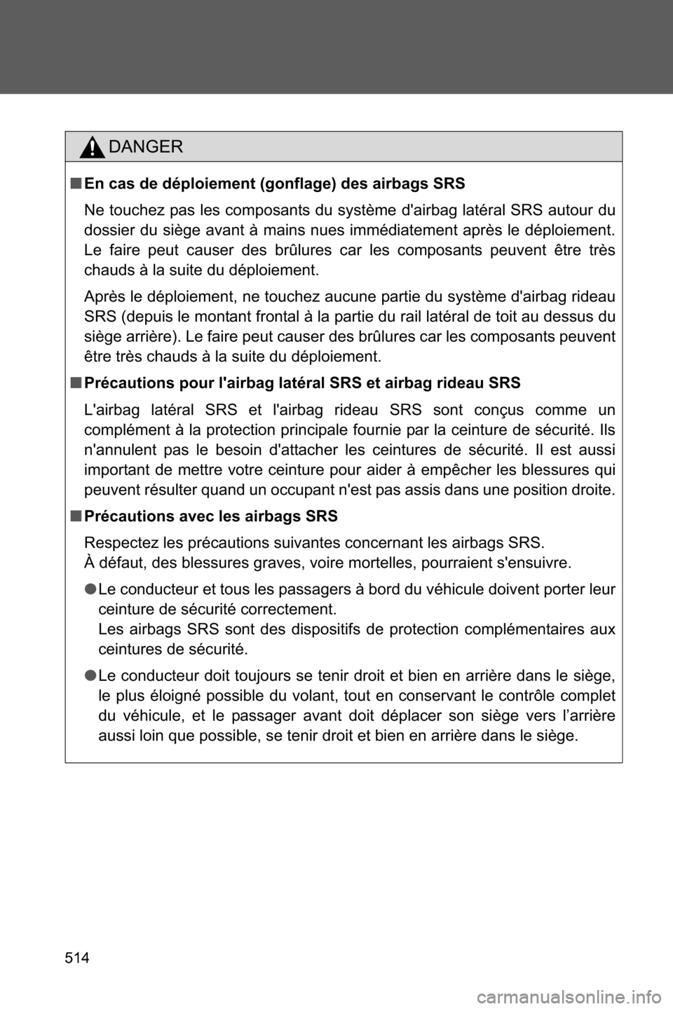 SUBARU BRZ 2017 1.G Owners Manual 514
DANGER
■En cas de déploiement (gonflage) des airbags SRS
Ne touchez pas les composants du système dairbag latéral SRS autour du
dossier du siège avant à mains nues immédiatement après le