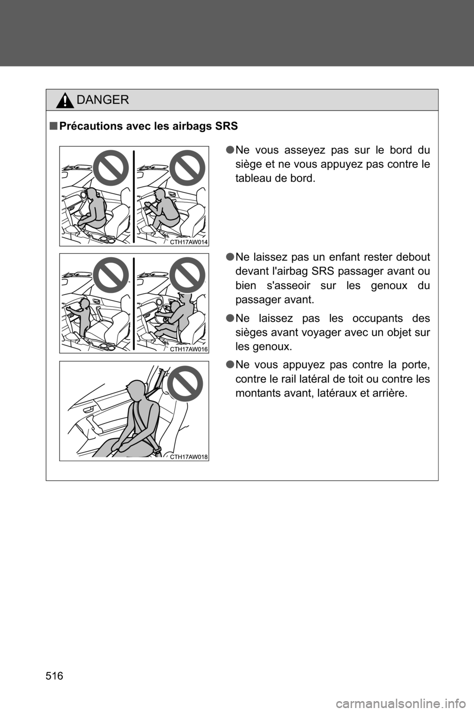 SUBARU BRZ 2017 1.G Owners Manual 516
DANGER
■Précautions avec les airbags SRS
●Ne vous asseyez pas sur le bord du
siège et ne vous appuyez pas contre le
tableau de bord.
●Ne laissez pas un enfant rester debout
devant lairbag