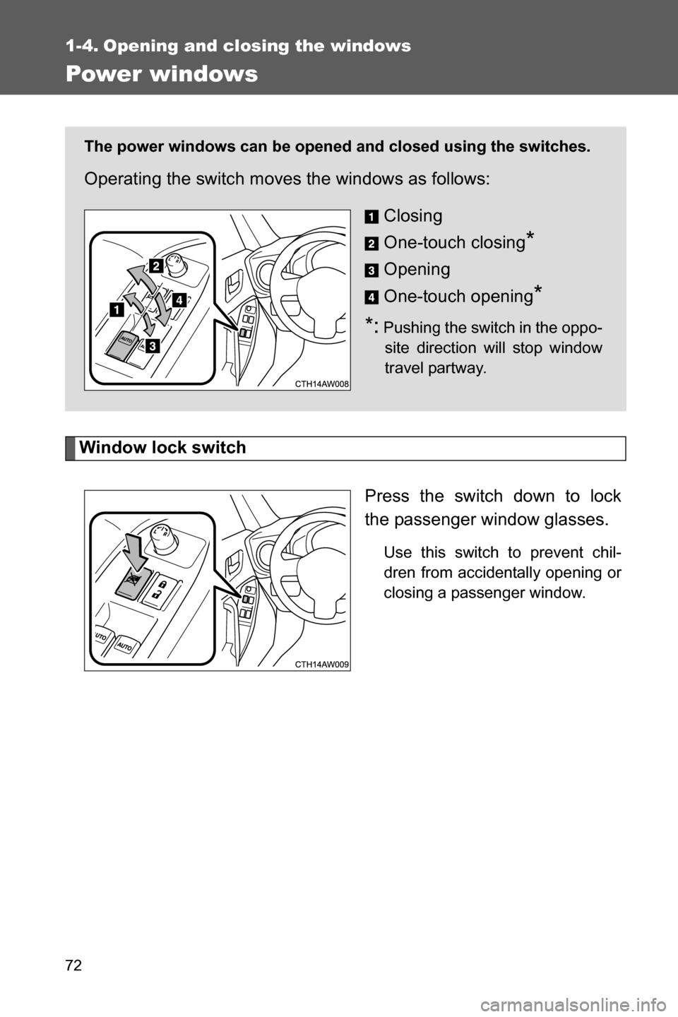 SUBARU BRZ 2017 1.G Owners Manual 72
1-4. Opening and closing the windows
Power windows
Window lock switch
Press the switch down to lock
the passenger window glasses.
Use this switch to prevent chil-
dren from accidentally opening or
