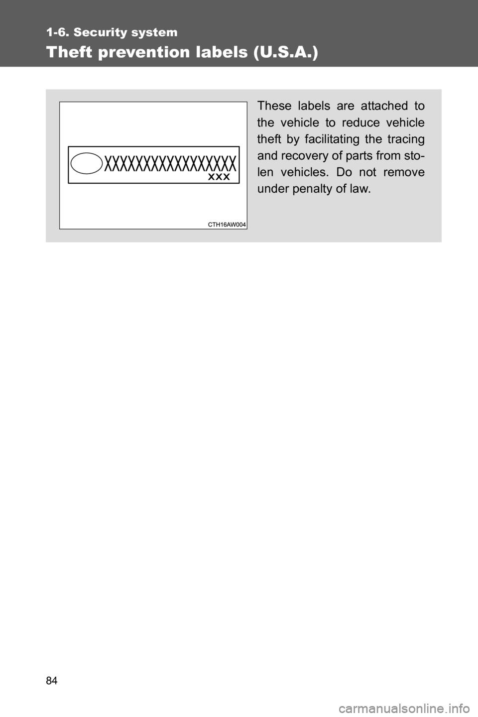 SUBARU BRZ 2017 1.G Owners Manual 84
1-6. Security system
Theft prevention labels (U.S.A.)
These labels are attached to
the vehicle to reduce vehicle
theft by facilitating the tracing
and recovery of parts from sto-
len vehicles. Do n