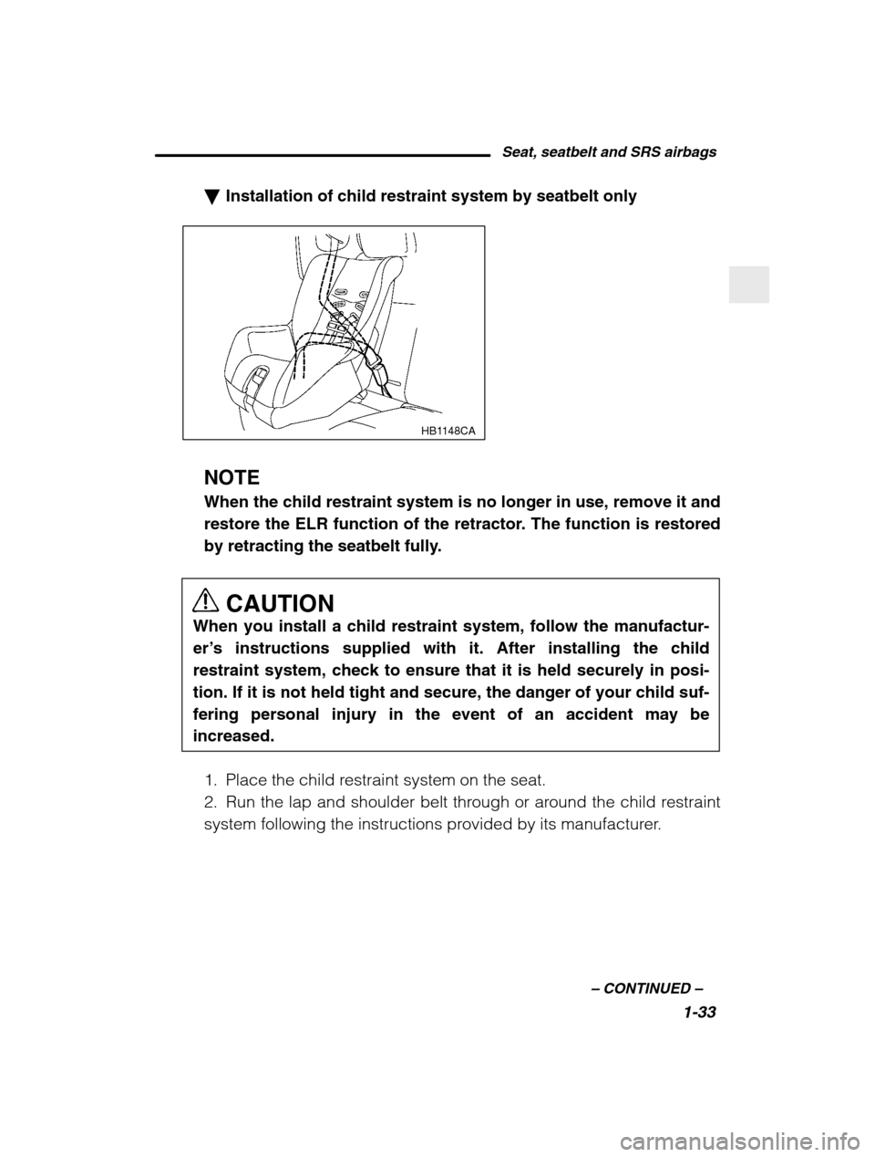 SUBARU BAJA 2003 1.G Owners Manual Seat, seatbelt and SRS airbags1-33
–
 CONTINUED  –
�Installation of child restraint system by seatbelt only
HB1148CA
NOTE When the child restraint system is no longer in use, remove it and 
restor