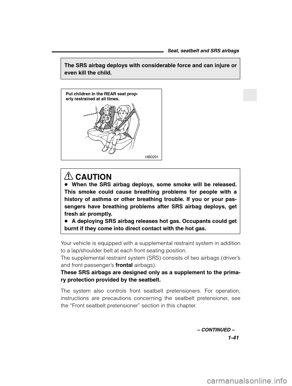SUBARU BAJA 2003 1.G Owners Manual Seat, seatbelt and SRS airbags1-41
–
 CONTINUED  –
The SRS airbag deploys with considerable force and can injure or even kill the child.
HB0291
Put children in the REAR seat prop- erly restrained 