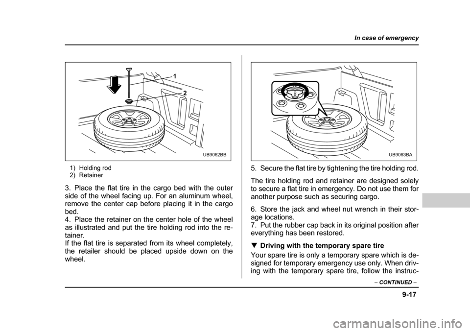 SUBARU BAJA 2005 1.G Owners Manual 9-17
In case of emergency
– CONTINUED –
1) Holding rod
2) Retainer
3. Place the flat tire in the cargo bed with the outer
side of the wheel facing up. For an aluminum wheel,
remove the center c SUBARU BAJA 2005 1.G Owners Manual 9-17
In case of emergency
– CONTINUED –
1) Holding rod
2) Retainer
3. Place the flat tire in the cargo bed with the outer
side of the wheel facing up. For an aluminum wheel,
remove the center c