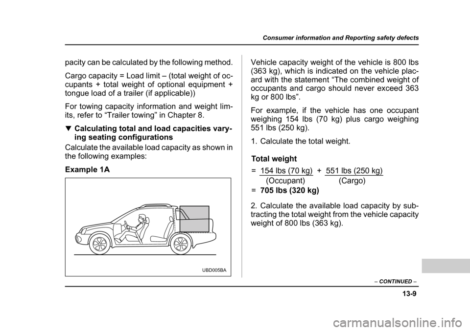 SUBARU BAJA 2005 1.G Owners Manual 13-9
Consumer information and Reporting safety defects
– CONTINUED –
pacity can be calculated by the following method.
Cargo capacity = Load limit – (total weight of oc-
cupants + total weigh SUBARU BAJA 2005 1.G Owners Manual 13-9
Consumer information and Reporting safety defects
– CONTINUED –
pacity can be calculated by the following method.
Cargo capacity = Load limit – (total weight of oc-
cupants + total weigh