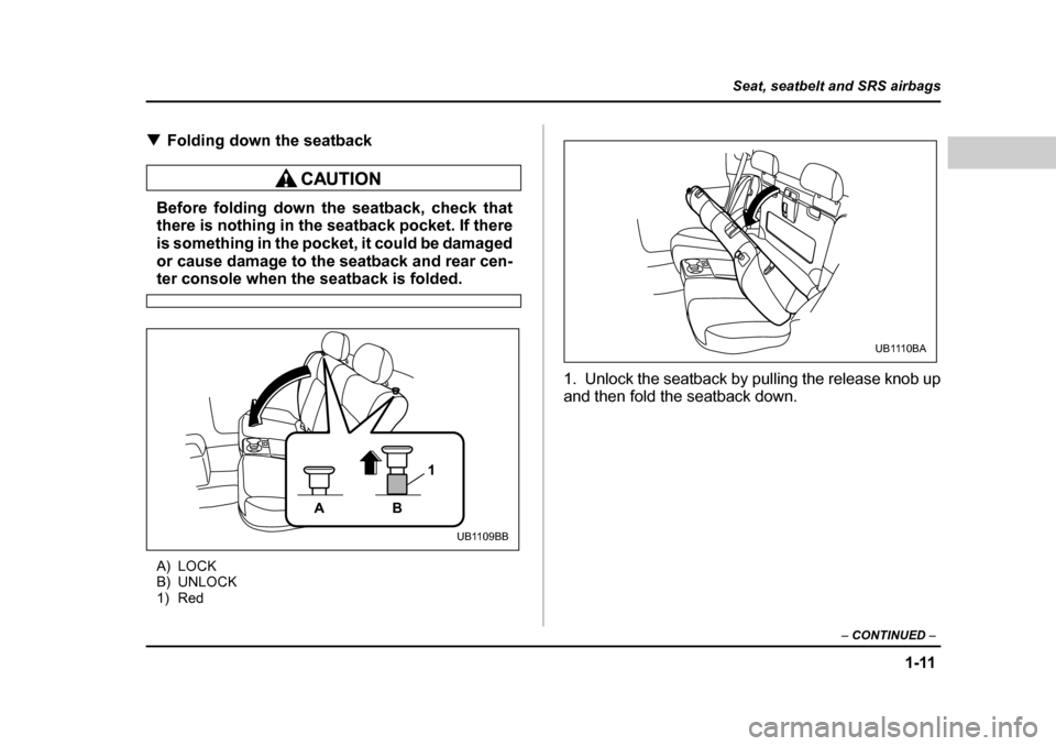 SUBARU BAJA 2006 1.G Owners Manual 1-11
Seat, seatbelt and SRS airbags
– CONTINUED  –
�TFolding down the seatback
Before folding down the seatback, check that 
there is nothing in the seatback pocket. If there 
is something in the 