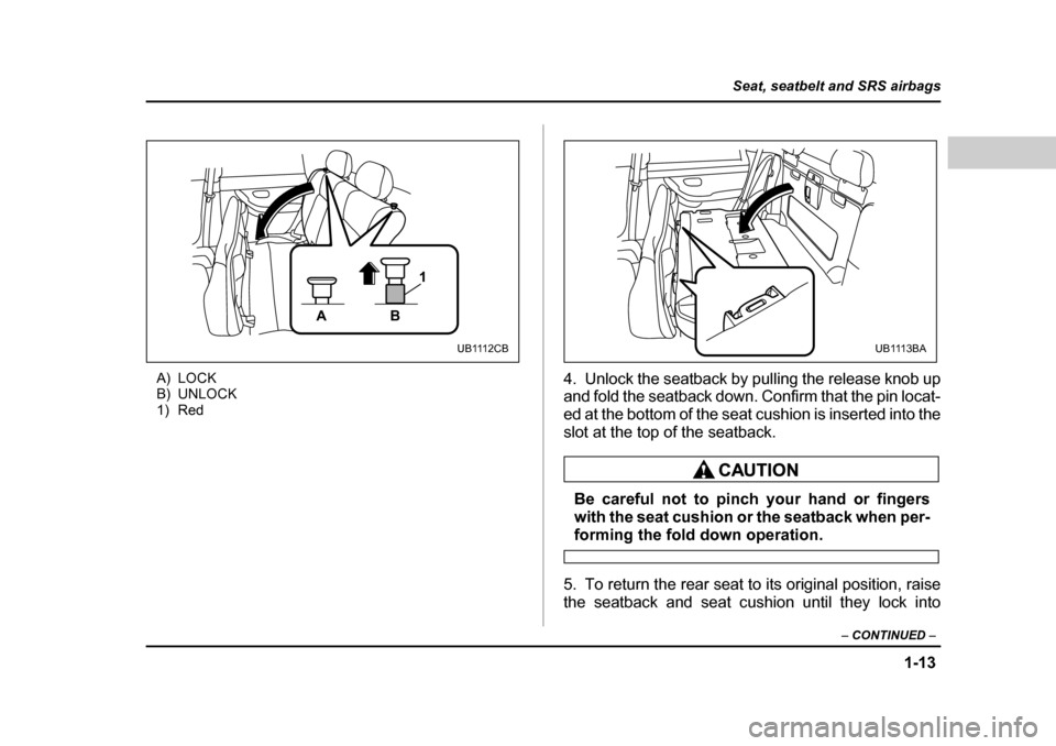 SUBARU BAJA 2006 1.G Owners Manual 1-13
Seat, seatbelt and SRS airbags
– CONTINUED  –
A) LOCK 
B) UNLOCK
1) Red 4. Unlock the seatback by pulling the release knob up 
and fold the seatback down. Confirm that the pin locat- 
ed at t