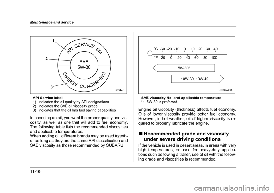 SUBARU BAJA 2006 1.G Owners Manual 11 - 1 6
Maintenance and service
API Service label
1) Indicates the oil quality by API designations
2) Indicates the SAE oil viscosity grade
3) Indicates that the oil
has fuel saving capabilities
In SUBARU BAJA 2006 1.G Owners Manual 11 - 1 6
Maintenance and service
API Service label
1) Indicates the oil quality by API designations
2) Indicates the SAE oil viscosity grade
3) Indicates that the oil
has fuel saving capabilities
In