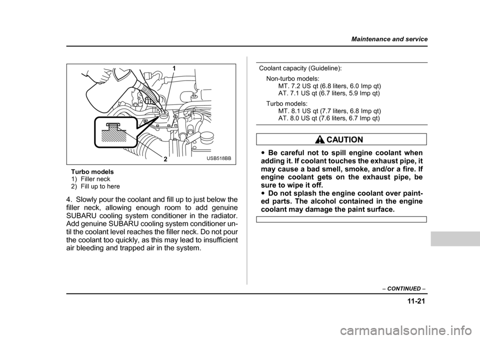 SUBARU BAJA 2006 1.G Owners Manual 11 -2 1
Maintenance and service
– CONTINUED –
Turbo models
1) Filler neck
2) Fill up to here
4. Slowly pour the coolant and fill up to just below the
filler neck, allowing enough room to add ge SUBARU BAJA 2006 1.G Owners Manual 11 -2 1
Maintenance and service
– CONTINUED –
Turbo models
1) Filler neck
2) Fill up to here
4. Slowly pour the coolant and fill up to just below the
filler neck, allowing enough room to add ge