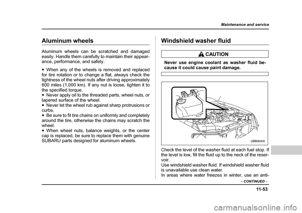 SUBARU BAJA 2006 1.G Owners Manual 11 -5 3
Maintenance and service
– CONTINUED –
Aluminum wheelsAluminum wheels
Aluminum wheels can be scratched and damaged
easily. Handle them carefully to maintain their appear-
ance, performanc SUBARU BAJA 2006 1.G Owners Manual 11 -5 3
Maintenance and service
– CONTINUED –
Aluminum wheelsAluminum wheels
Aluminum wheels can be scratched and damaged
easily. Handle them carefully to maintain their appear-
ance, performanc