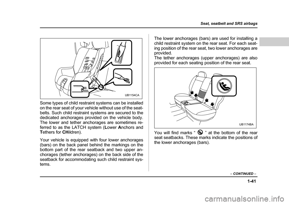 SUBARU BAJA 2006 1.G Owners Manual 1-41
Seat, seatbelt and SRS airbags
– CONTINUED –
Some types of child restra int systems can be installed
on the rear seat of your ve hicle without use of the seat-
belts. Such child restraint s SUBARU BAJA 2006 1.G Owners Manual 1-41
Seat, seatbelt and SRS airbags
– CONTINUED –
Some types of child restra int systems can be installed
on the rear seat of your ve hicle without use of the seat-
belts. Such child restraint s