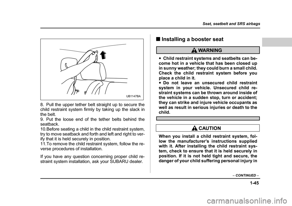 SUBARU BAJA 2006 1.G Owners Manual 1-45
Seat, seatbelt and SRS airbags
– CONTINUED –
8. Pull the upper tether belt straight up to secure the
child restraint system firmly by taking up the slack in
the belt.
9. Put the loose end SUBARU BAJA 2006 1.G Owners Manual 1-45
Seat, seatbelt and SRS airbags
– CONTINUED –
8. Pull the upper tether belt straight up to secure the
child restraint system firmly by taking up the slack in
the belt.
9. Put the loose end