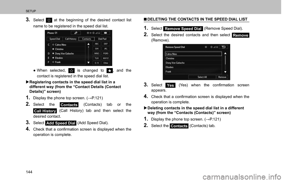 SUBARU CROSSTREK 2017 1.G Multimedia System Manual SETUP
144
3. Select  at the beginning of the desired contact list 
name to be registered in the speed dial list.
  ”When selected,  is changed to , and the 
contact is registered in the speed dial 