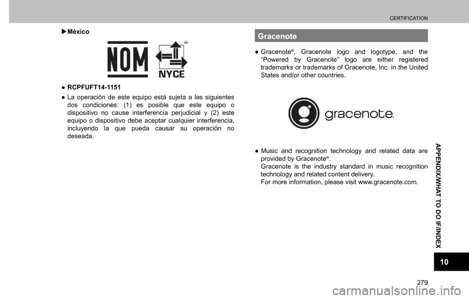 SUBARU CROSSTREK 2017 1.G Multimedia System Manual CERTIFICATION
279
APPENDIX/WHAT TO DO IF/INDEX
10
   XMéxico
  ”RCPFUFT14-1151
  ”La operación de este equipo está sujeta a las siguientes 
dos condiciones: (1) es posible que este equipo o 
