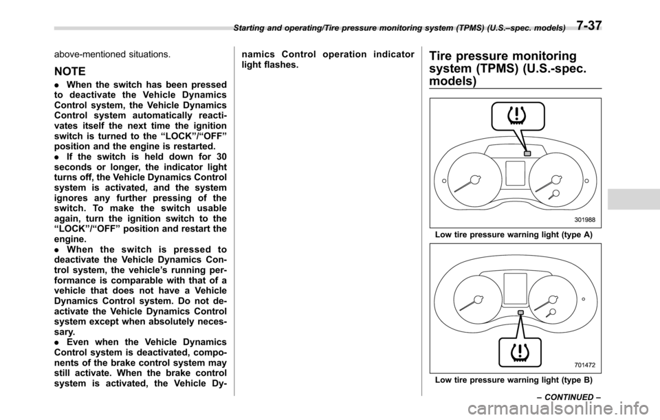 SUBARU CROSSTREK 2017 1.G Owners Manual above-mentioned situations.
NOTE
.When the switch has been pressed
to deactivate the Vehicle Dynamics
Control system, the Vehicle Dynamics
Control system automatically reacti-
vates itself the next ti SUBARU CROSSTREK 2017 1.G Owners Manual above-mentioned situations.
NOTE
.When the switch has been pressed
to deactivate the Vehicle Dynamics
Control system, the Vehicle Dynamics
Control system automatically reacti-
vates itself the next ti
