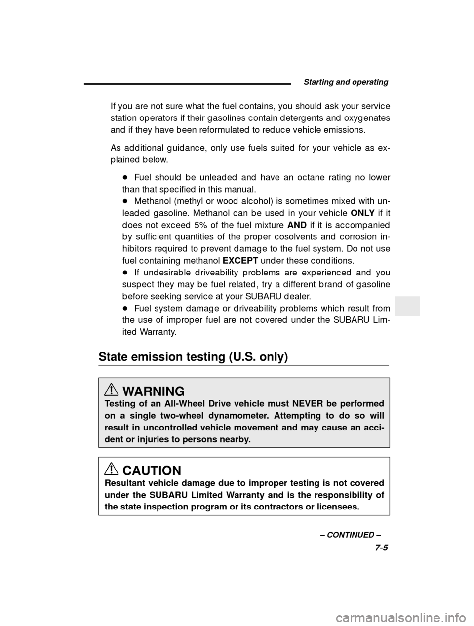 SUBARU FORESTER 2000 SF / 1.G Owners Manual  Starting and operating7-5
–
 CONTINUED  –
If you are not sure what the fuel c ontains, you sho
uld  ask your servic e
station op erators if their g asolines c ontain d eterg ents and  oxyg enates