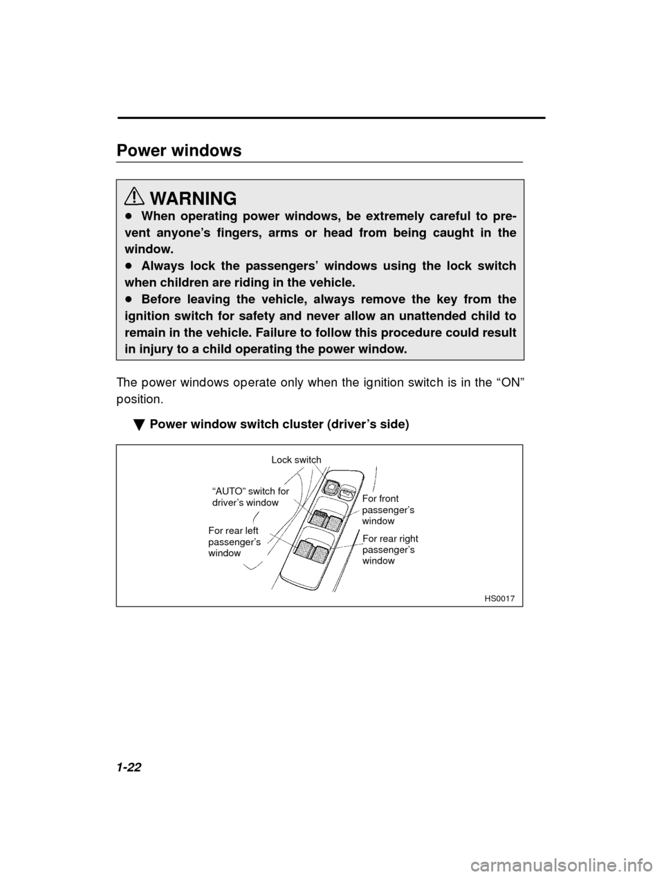 SUBARU FORESTER 2000 SF / 1.G Owners Manual 1-22Power windows
WARNING
� When operating power windows, be extremely careful to pre-
vent anyone ’s fingers, arms or head from being caught in the
window. � Always lock the passengers ’ windows 