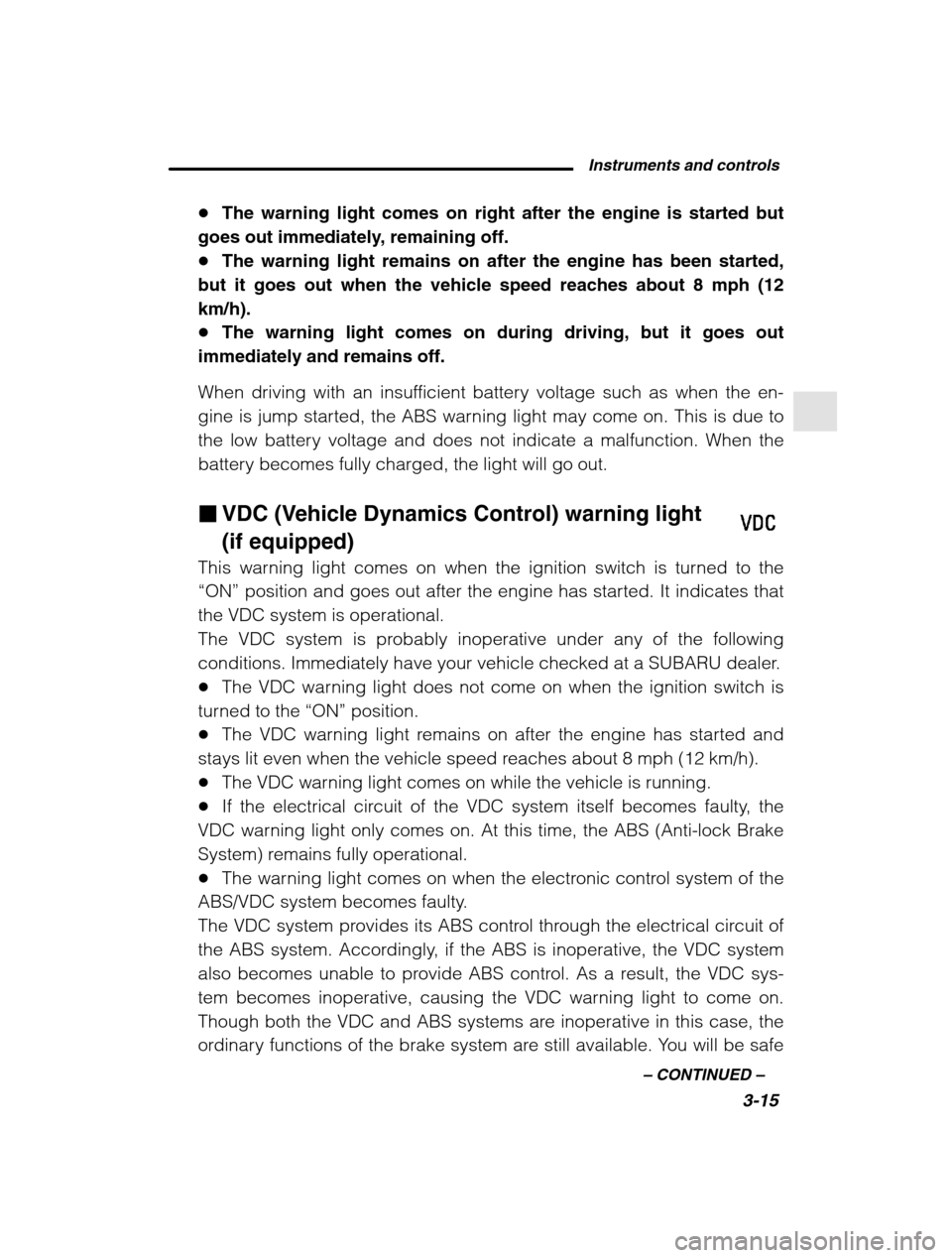 SUBARU FORESTER 2002 SG / 2.G Owners Manual Instruments and controls3-15
–
 CONTINUED  –
�The warning light comes on right after the engine is started but
goes out immediately, remaining off. � The warning light remains on after the engine 