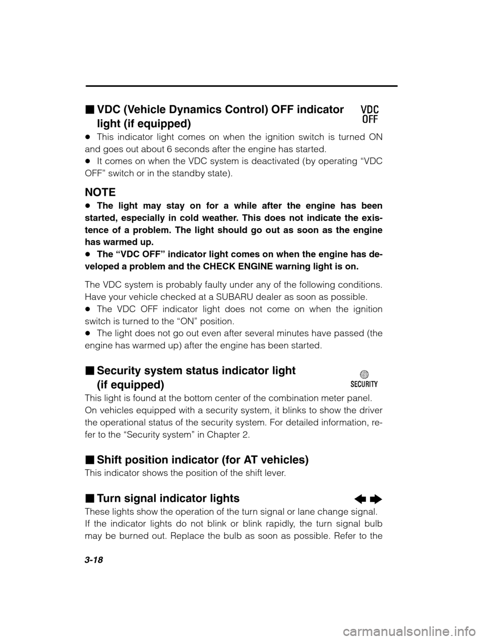 SUBARU FORESTER 2002 SG / 2.G Owners Manual 3-18
�VDC (Vehicle Dynamics Control) OFF indicator  light (if equipped)
� This indicator light comes on when the ignition switch is turned ON
and goes out about 6 seconds after the engine has started.