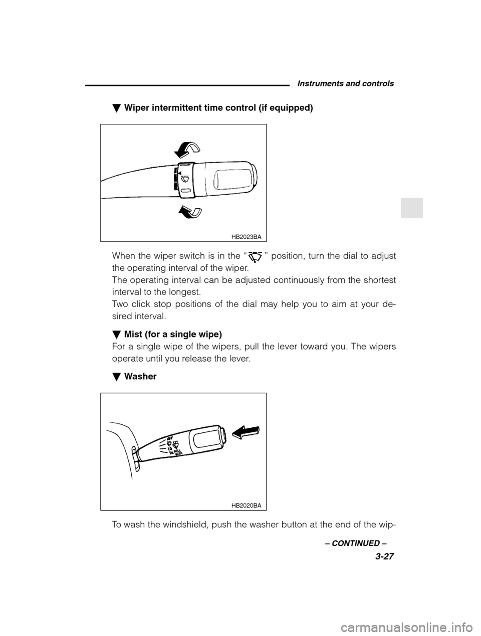 SUBARU FORESTER 2002 SG / 2.G Owners Manual Instruments and controls3-27
–
 CONTINUED  –
�Wiper intermittent time control (if equipped)
HB2023BA
When the wiper switch is in the  “” position, turn the dial to adjust
the operating interva