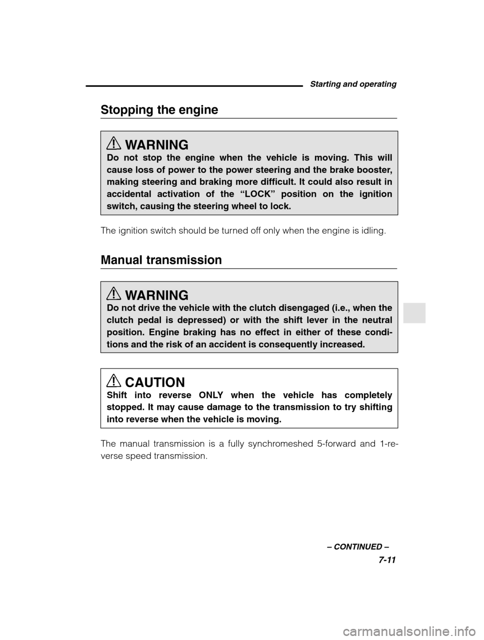 SUBARU FORESTER 2002 SG / 2.G Owners Manual Starting and operating7-11
–
 CONTINUED  –
Stopping the engine
WARNING
Do not stop the engine when the vehicle is moving. This will 
cause loss of power to the power steering and the brake booster