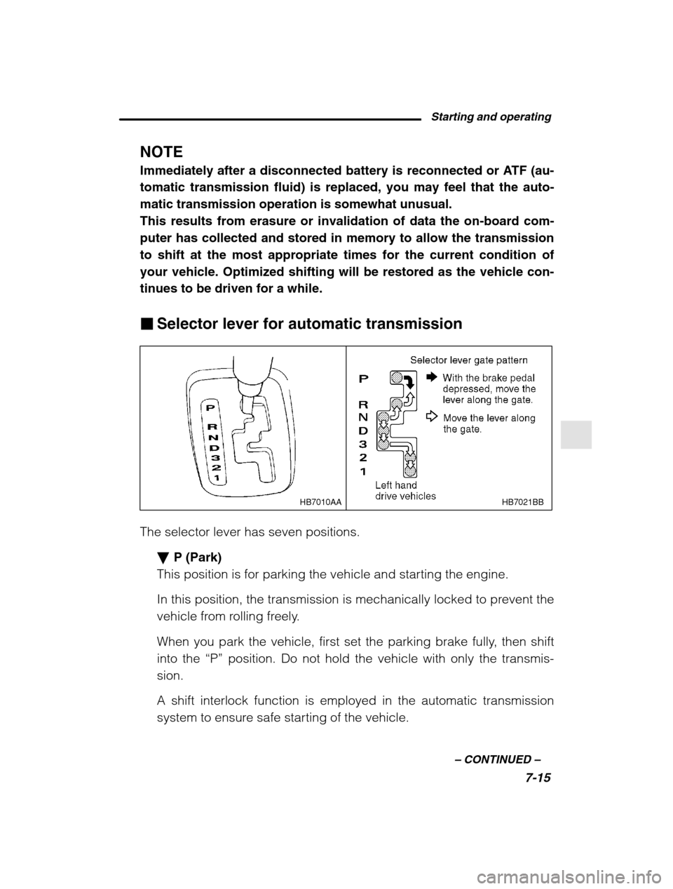 SUBARU FORESTER 2002 SG / 2.G Owners Manual Starting and operating7-15
–
 CONTINUED  –
NOTE 
Immediately after a disconnected battery is reconnected or ATF (au- tomatic transmission fluid) is replaced, you may feel that the auto-matic trans