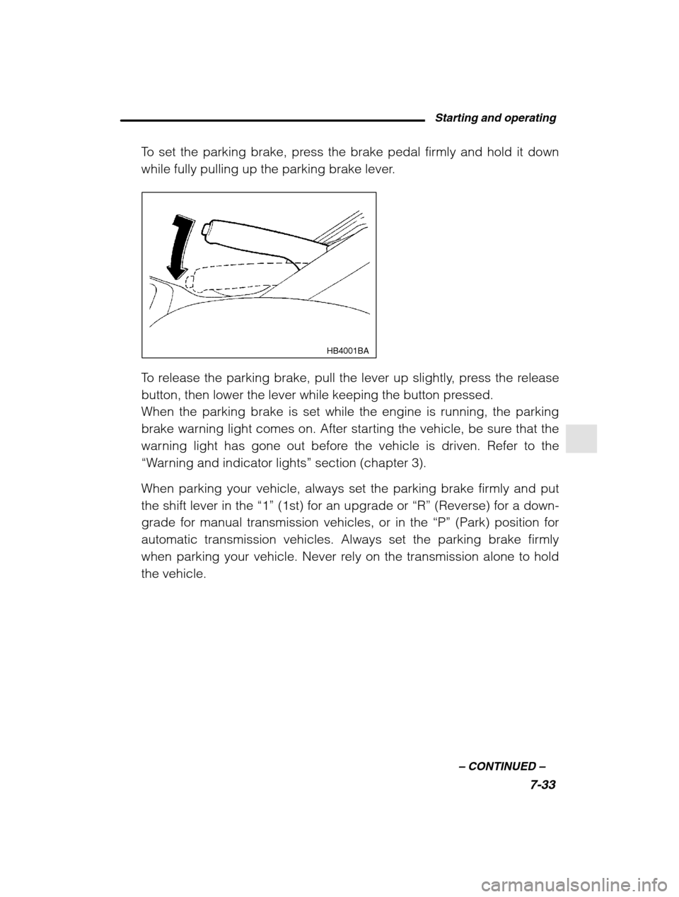 SUBARU FORESTER 2002 SG / 2.G Owners Manual Starting and operating7-33
–
 CONTINUED  –
To set the parking brake, press the brake pedal firmly and hold it down 
while fully pulling up the parking brake lever.
HB4001BA
To release the parking 