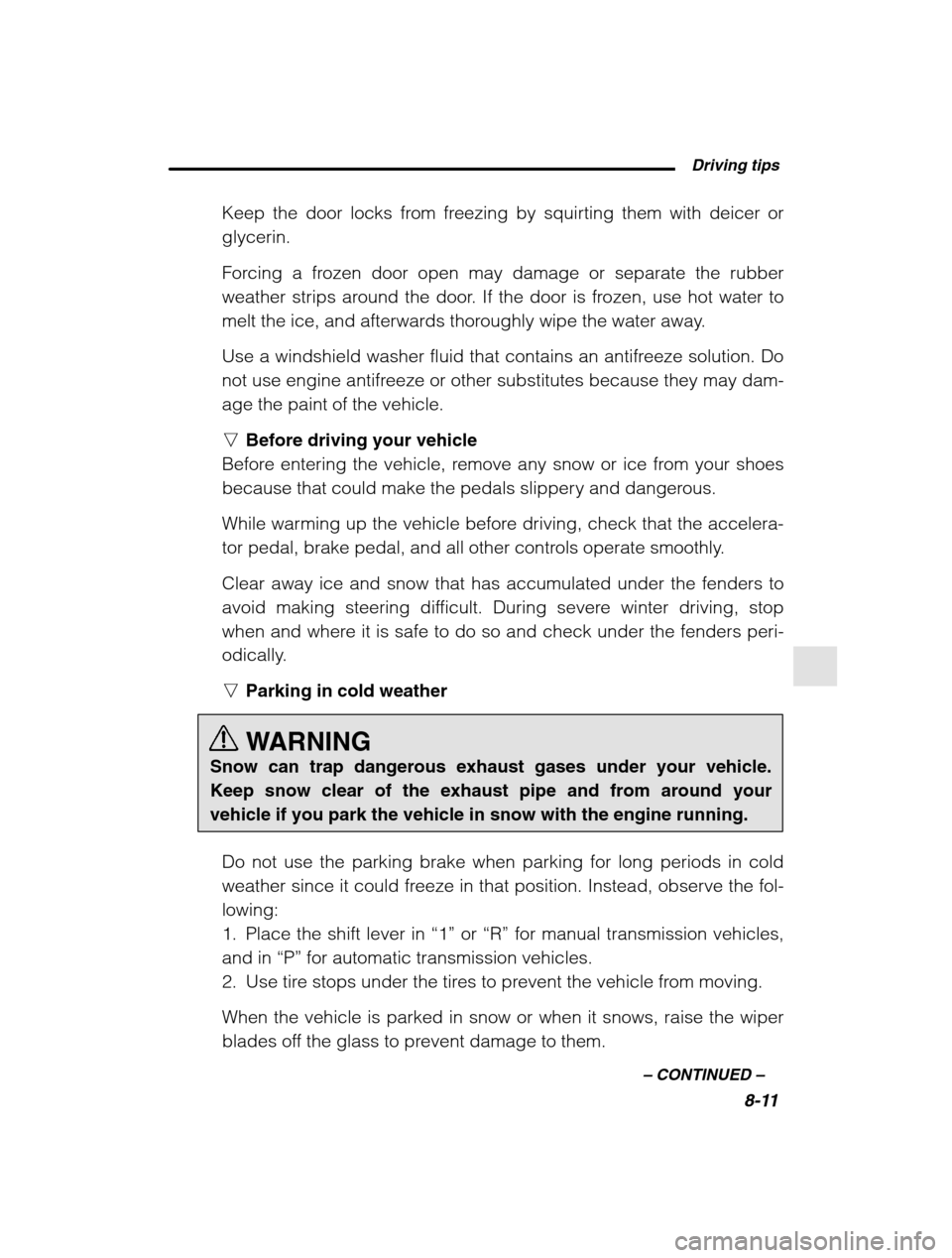 SUBARU FORESTER 2002 SG / 2.G Owners Manual Driving tips8-11
–
CONTINUED –
Keep the door locks from freezing by squirting them with deicer or glycerin.
Forcing a frozen door open may damage or separate the rubber
weather strips around SUBARU FORESTER 2002 SG / 2.G Owners Manual Driving tips8-11
–
CONTINUED –
Keep the door locks from freezing by squirting them with deicer or glycerin.
Forcing a frozen door open may damage or separate the rubber
weather strips around