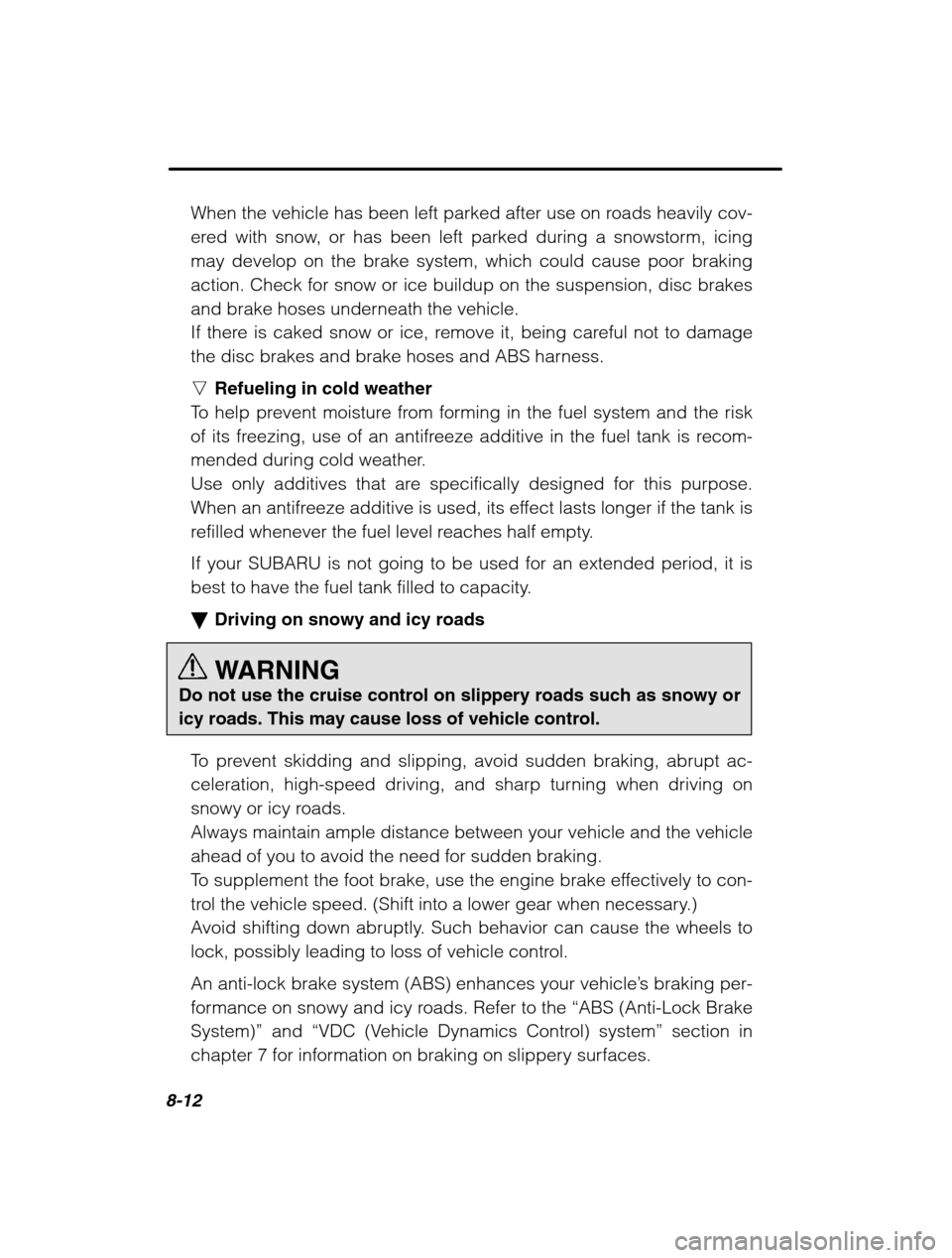 SUBARU FORESTER 2002 SG / 2.G Owners Manual 8-12
When the vehicle has been left parked after use on roads heavily cov-
ered with snow, or has been left parked during a snowstorm, icingmay develop on the brake system, which could cause poor bra SUBARU FORESTER 2002 SG / 2.G Owners Manual 8-12
When the vehicle has been left parked after use on roads heavily cov-
ered with snow, or has been left parked during a snowstorm, icingmay develop on the brake system, which could cause poor bra
