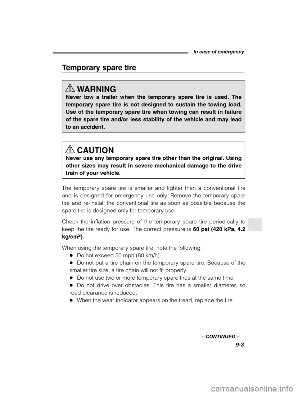 SUBARU FORESTER 2002 SG / 2.G Owners Manual In case of emergency9-3
–
CONTINUED –
Temporary spare tire
WARNING
Never tow a trailer when the temporary spare tire is used. The temporary spare tire is not designed to sustain the towing load SUBARU FORESTER 2002 SG / 2.G Owners Manual In case of emergency9-3
–
CONTINUED –
Temporary spare tire
WARNING
Never tow a trailer when the temporary spare tire is used. The temporary spare tire is not designed to sustain the towing load