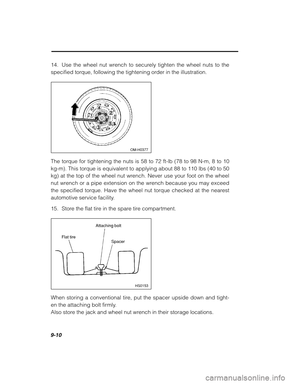 SUBARU FORESTER 2002 SG / 2.G Owners Manual 9-10
14. Use the wheel nut wrench to securely tighten the wheel nuts to the 
specified torque, following the tightening order in the illustration.
 OM-H0377
The torque for tightening the nuts is 58 to