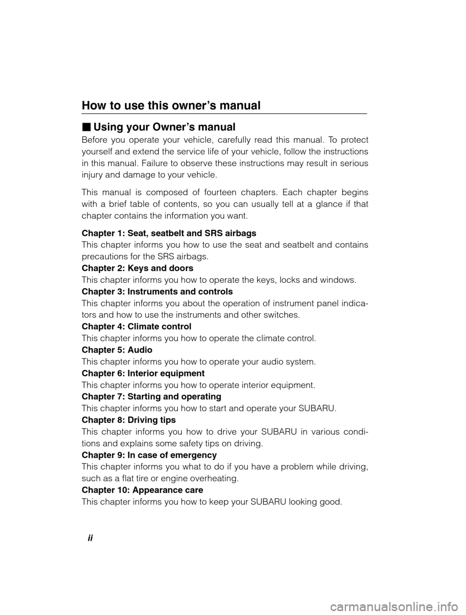 SUBARU FORESTER 2002 SG / 2.G Owners Manual ii
How to use this owner’s manual
� Using your Owner ’s manual
Before you operate your vehicle, carefully read this manual. To protect yourself and extend the service life of your vehicle, follow 
