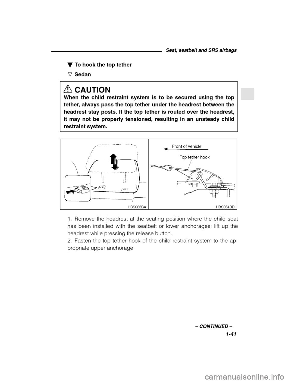SUBARU FORESTER 2002 SG / 2.G Owners Manual Seat, seatbelt and SRS airbags1-41
–
 CONTINUED  –
�To hook the top tether
n Sedan CAUTION
When the child restraint system is to be secured using the top 
tether, always pass the top tether under 