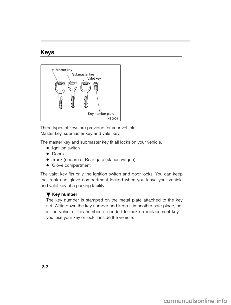 SUBARU FORESTER 2002 SG / 2.G Owners Manual 2-2
Keys
HS0009
Master keySubmaster keyValet key
Key number plate
Three types of keys are provided for your vehicle. 
Master key, submaster key and valet key. The master key and submaster key fit all 